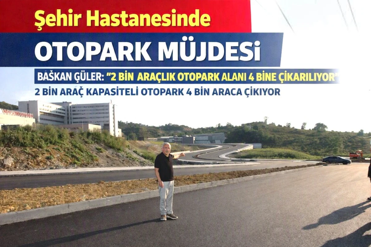 Başkan G&uuml;ler'den Şehir Hastanesinde Otopark M&uuml;jdesi