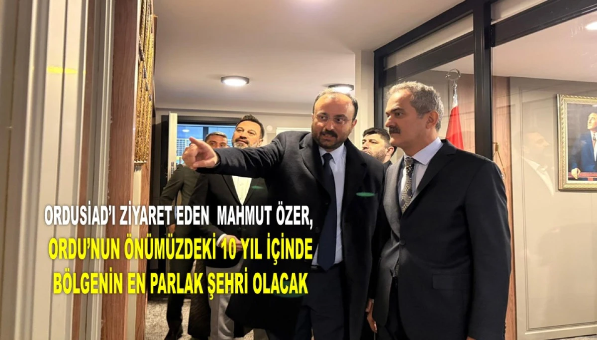 Mahmut &Ouml;zer&rsquo;den Ordu&rsquo;ya 10 Yıllık Vizyon Mesajı