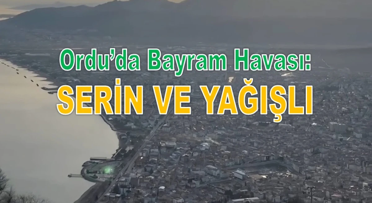 Meteoroloji'den Ordu'ya Bayram Havası Uyarısı!