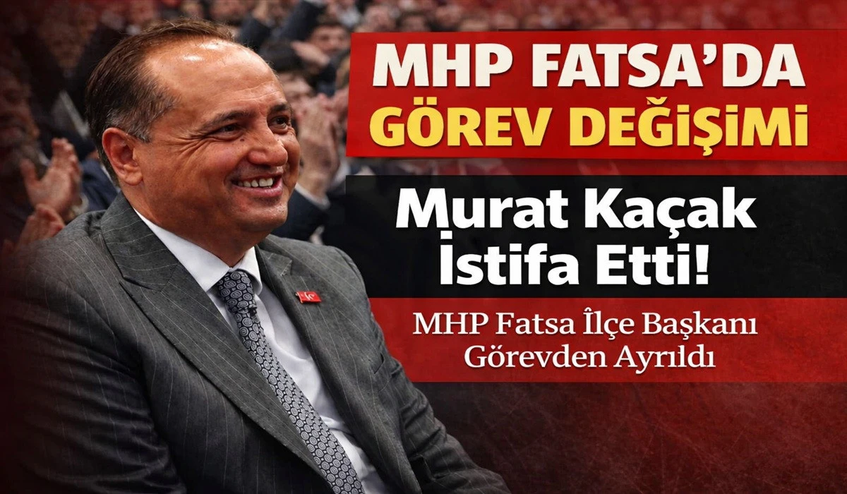 MHP Fatsa&rsquo;da S&uuml;rpriz! Murat Ka&ccedil;ak İstifa Etti
