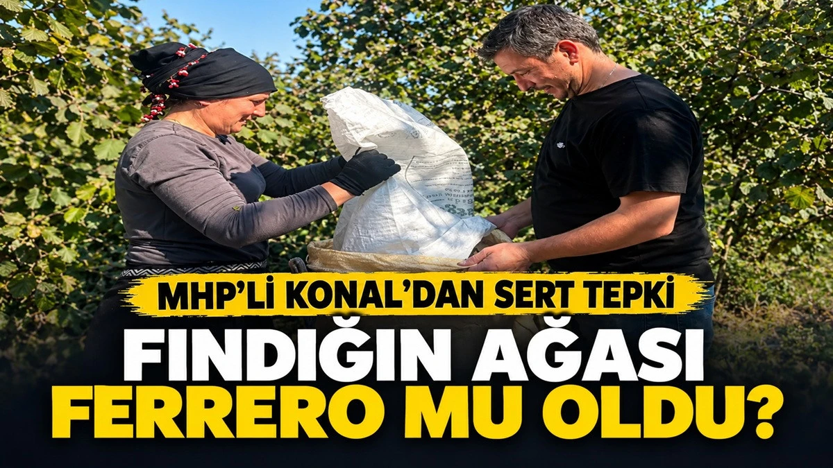 MHP'li Konal'dan Tepki: Ferrero Burada Ağalık Yapıyor