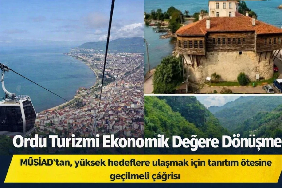M&Uuml;SİAD&rsquo;tan &Ccedil;ağrı: Ordu Turizmi Artık Gelire D&ouml;n&uuml;şmeli