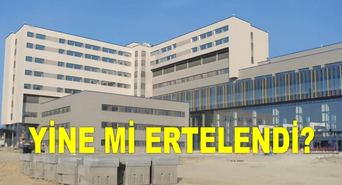 ORDU ŞEHİR HASTANESİ'NİN AÇILIŞI ERTELENDİ