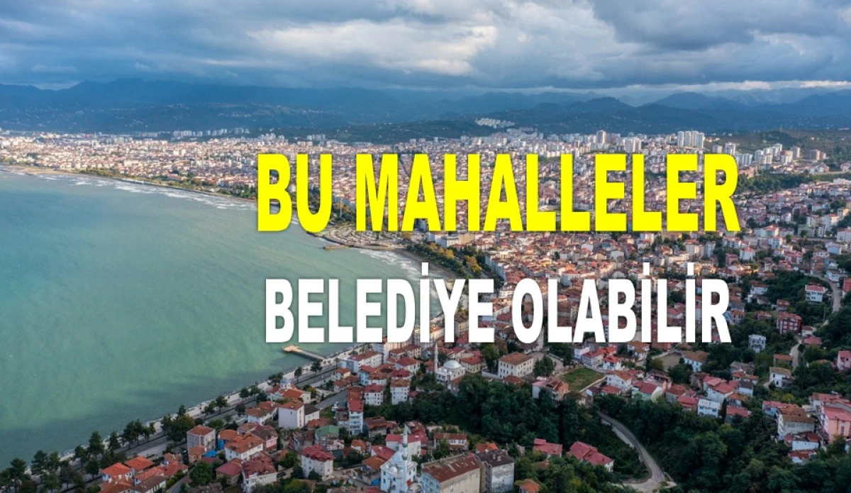 ORDU'DA 32 MAHALLE BELEDİYE Mİ OLUYOR?
