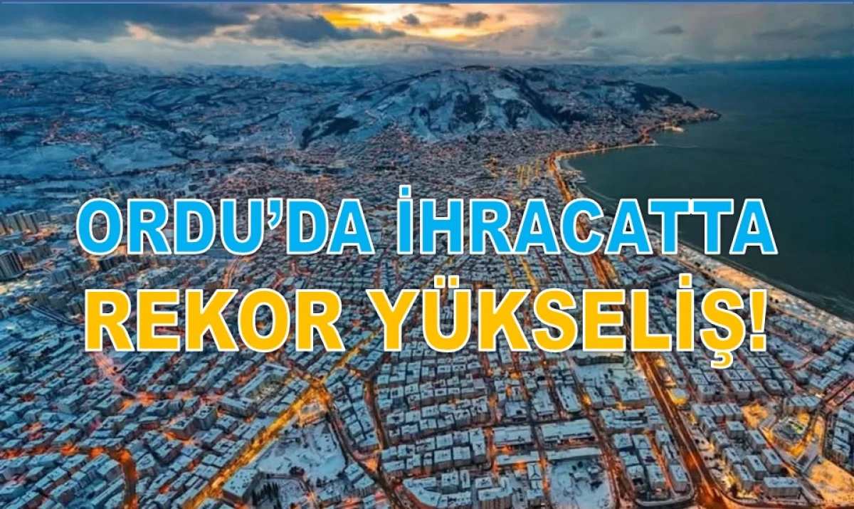 Ordu'da İhracat 400 Milyon Dolara dayandı!