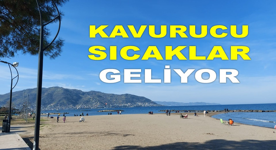 ORDU'YA KAVURUCU SICAKLAR GELİYOR