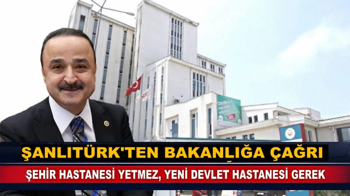 Şanlıt&uuml;rk: Ordu'ya 450 Yataklı Bir Hastane Şart