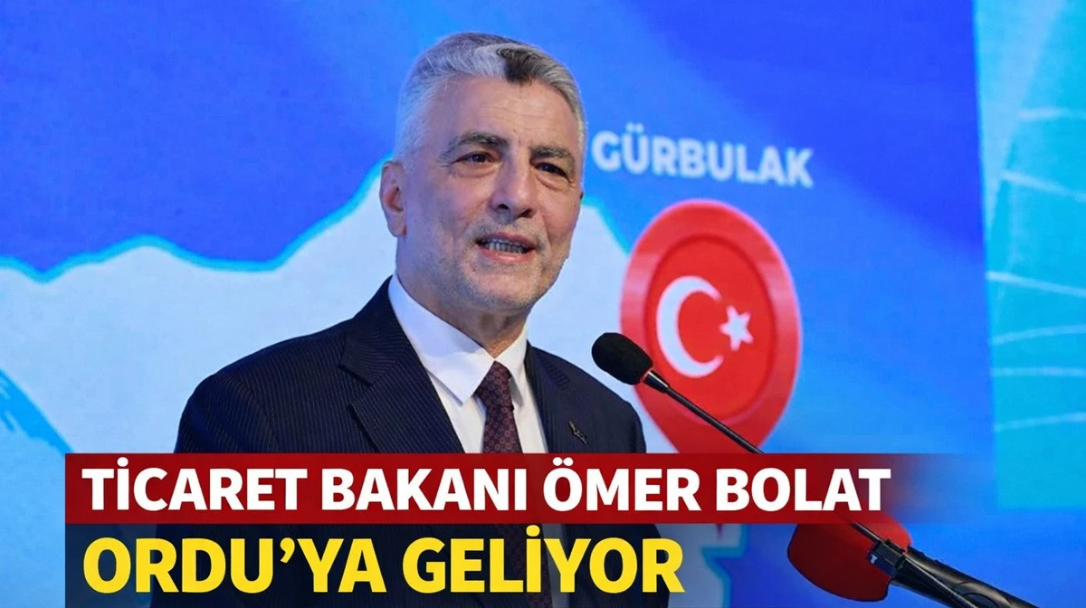 Ticaret Bakanı &Ouml;mer Bolat 2 Mayıs&rsquo;ta Ordu&rsquo;da