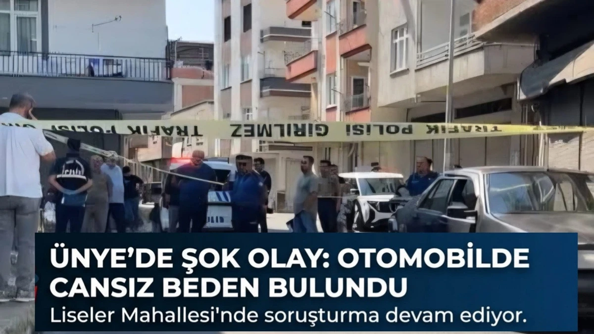 &Uuml;nye&rsquo;de Şok Olay: Ara&ccedil;ta Cansız Bedeni Bulundu